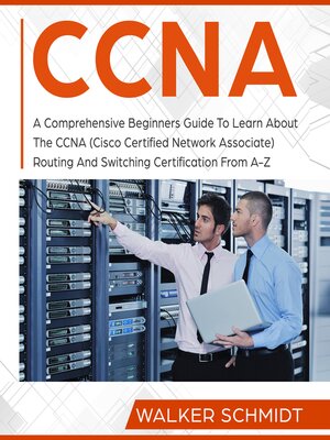 cover image of CCNA: A Comprehensive Beginners Guide To Learn About The CCNA (Cisco Certified Network Associate) Routing And Switching Certification From A-Z